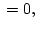 $\displaystyle {}= 0,$