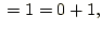 $\displaystyle {}= 1 = 0 + 1,$