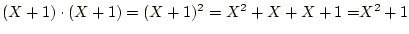 $ (X+1)\cdot(X+1)=(X+1)^2={X^2+X+X+1=}{X^2+1}$