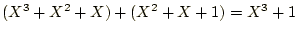 $ (X^3+X^2+X)+(X^2+X+1)=X^3+1$